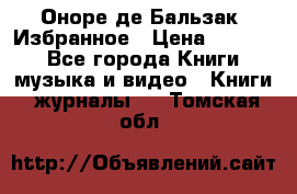 Оноре де Бальзак. Избранное › Цена ­ 4 500 - Все города Книги, музыка и видео » Книги, журналы   . Томская обл.